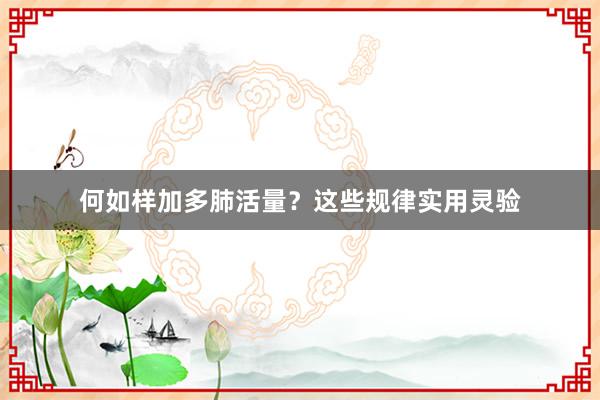 何如样加多肺活量？这些规律实用灵验